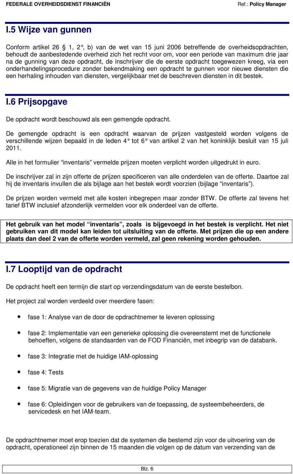 diensten die een herhaling inhouden van diensten, vergelijkbaar met de beschreven diensten in dit bestek. I.6 Prijsopgave De opdracht wordt beschouwd als een gemengde opdracht.