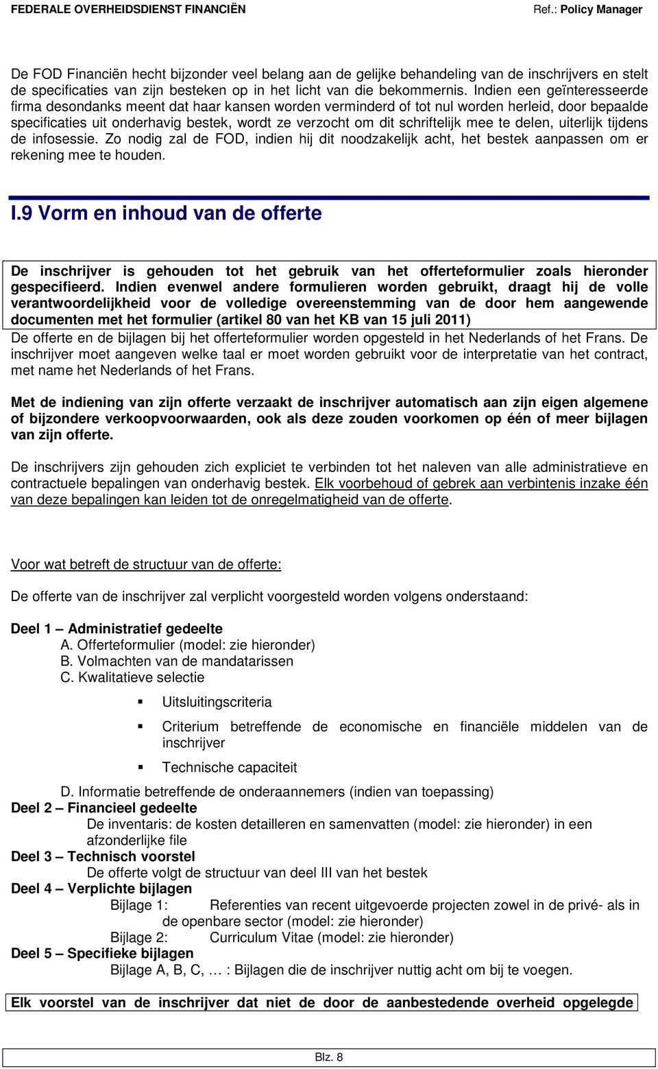 mee te delen, uiterlijk tijdens de infosessie. Zo nodig zal de FOD, indien hij dit noodzakelijk acht, het bestek aanpassen om er rekening mee te houden. I.