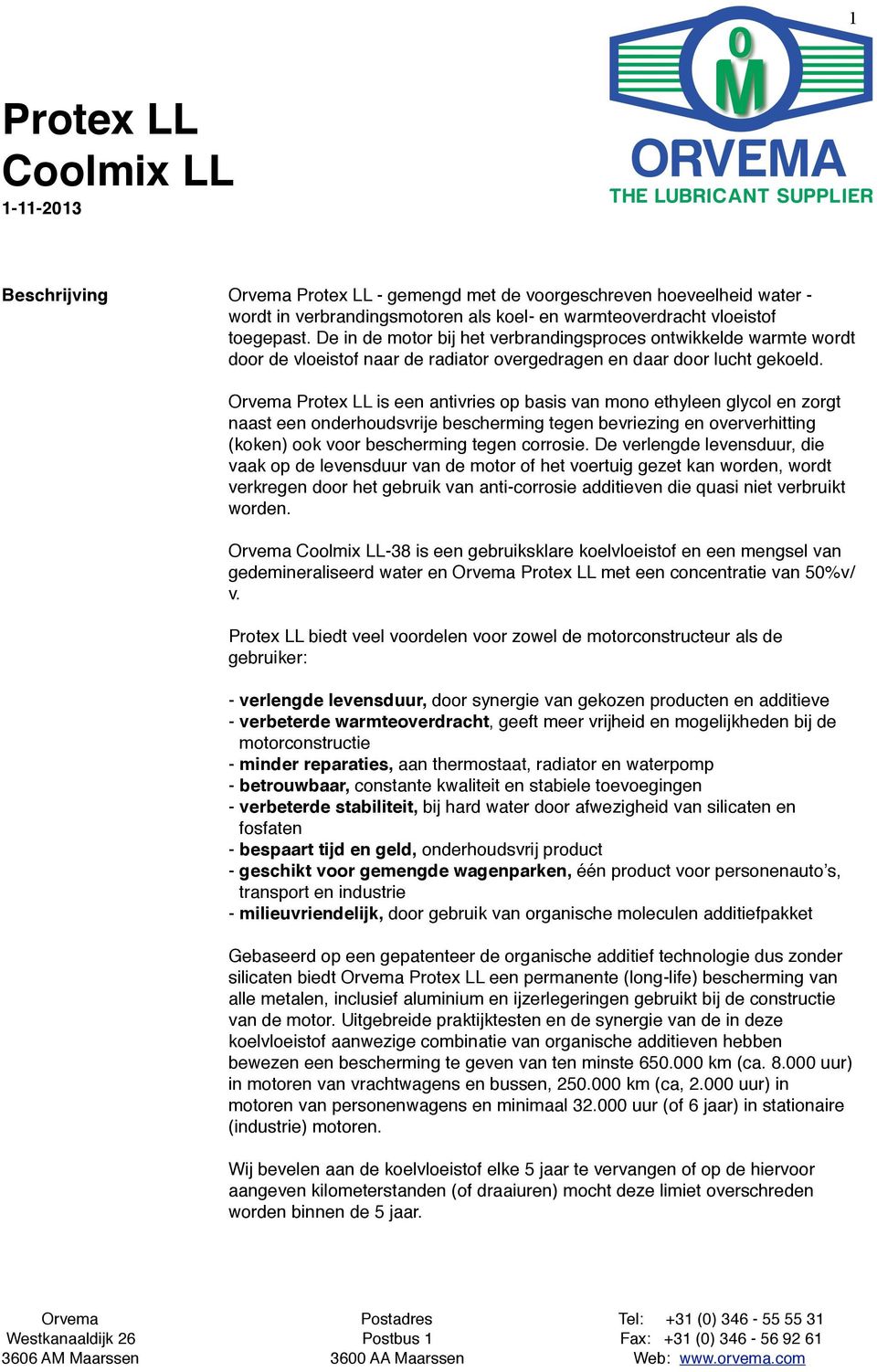 !! is een antivries op basis van mono ethyleen glycol en zorgt naast een onderhoudsvrije bescherming tegen bevriezing en oververhitting (koken) ook voor bescherming tegen corrosie.