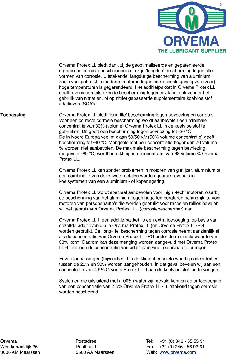 Het additiefpakket in geeft tevens een uitstekende bescherming tegen cavitatie, ook zonder het gebruik van nitriet en, of op nitriet gebaseerde supplementaire koelvloeistof additieven (SCA s).