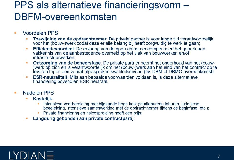 en/of infrastructuurwerken; Ontzorging van de beheersfase: De private partner neemt het onderhoud van het (bouw- )werk op zich en is verantwoordelijk om het (bouw-)werk aan het eind van het contract