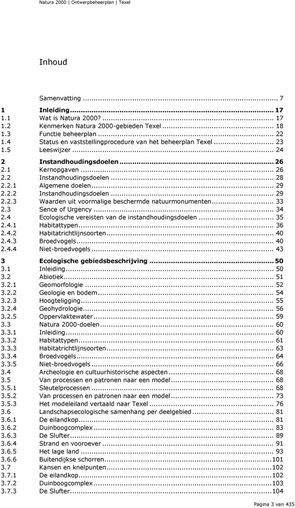 2.2 Instandhoudingsdoelen... 29 2.2.3 Waarden uit voormalige beschermde natuurmonumenten... 33 2.3 Sence of Urgency... 34 2.4 Ecologische vereisten van de instandhoudingsdoelen... 35 2.4.1 Habitattypen.