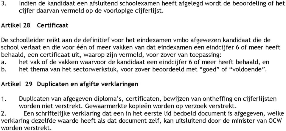 meer heeft behaald, een certificaat uit, waarop zijn vermeld, voor zover van toepassing: a. het vak of de vakken waarvoor de kandidaat een eindcijfer 6 of meer heeft behaald, en b.