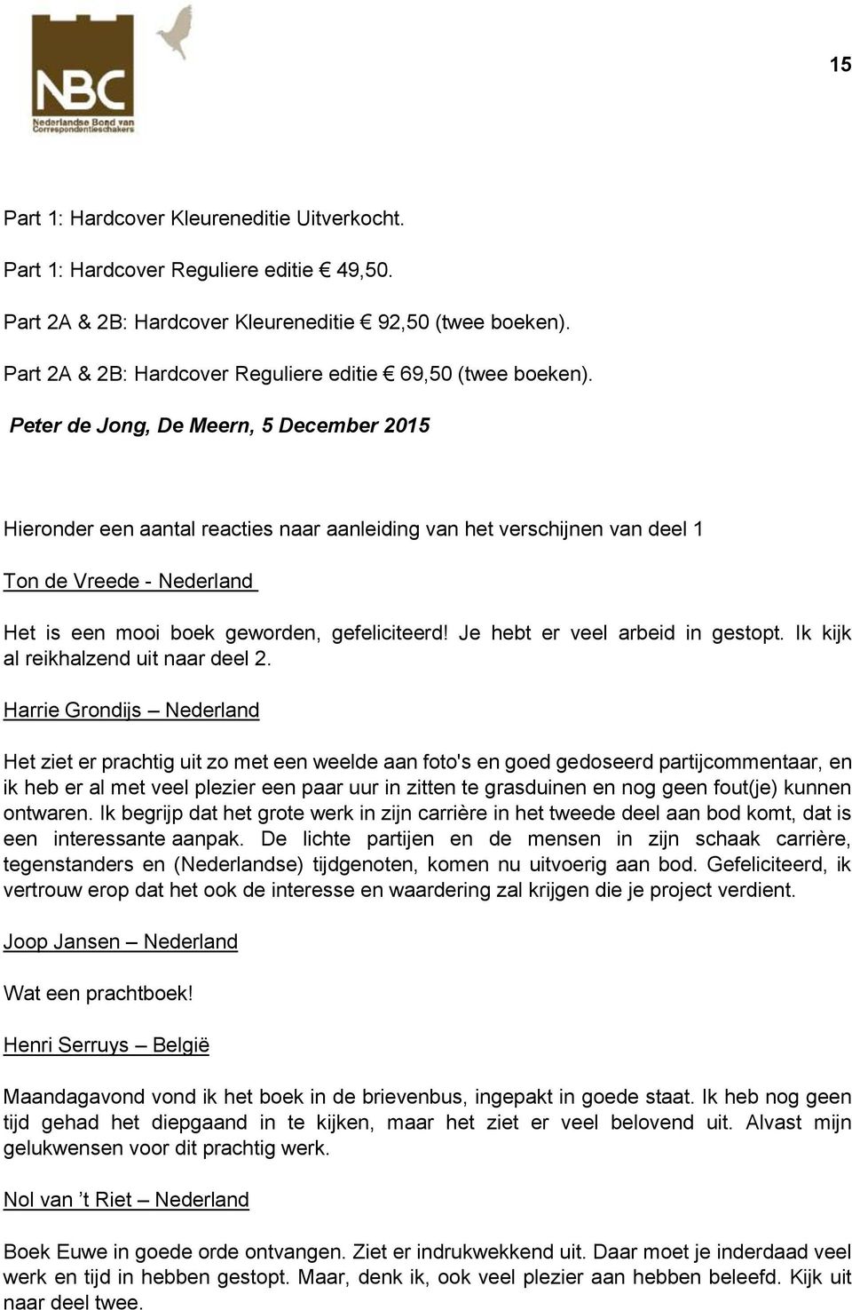 Peter de Jong, De Meern, 5 December 2015 Hieronder een aantal reacties naar aanleiding van het verschijnen van deel 1 Ton de Vreede - Nederland Het is een mooi boek geworden, gefeliciteerd!