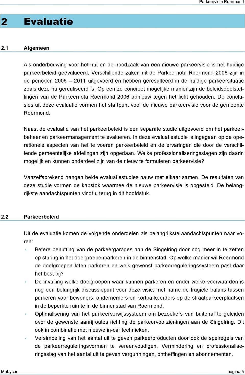 Op een zo concreet mogelijke manier zijn de beleidsdoelstellingen van de Parkeernota Roermond 2006 opnieuw tegen het licht gehouden.