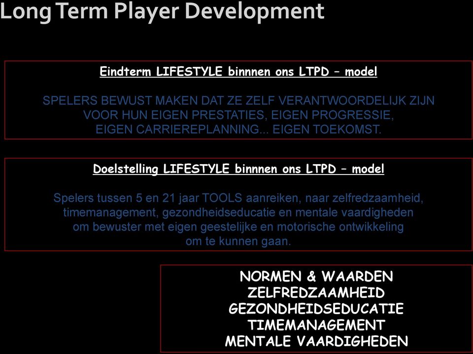Doelstelling LIFESTYLE binnnen ons LTPD model Spelers tussen 5 en 21 jaar TOOLS aanreiken, naar zelfredzaamheid, timemanagement,