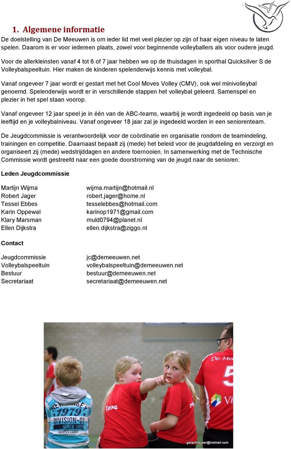 Voor de allerkleinsten vanaf 4 tot 6 of 7 jaar hebben we op de thuisdagen in sporthal Quicksilver S de Volleybalspeeltuin. Hier maken de kinderen spelenderwijs kennis met volleybal.