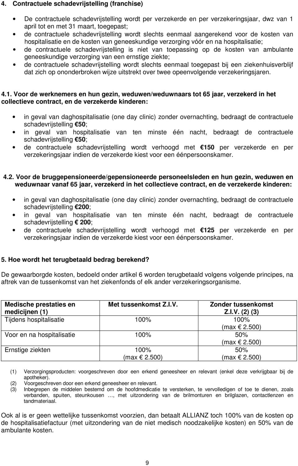 van toepassing op de kosten van ambulante geneeskundige verzorging van een ernstige ziekte; de contractuele schadevrijstelling wordt slechts eenmaal toegepast bij een ziekenhuisverblijf dat zich op