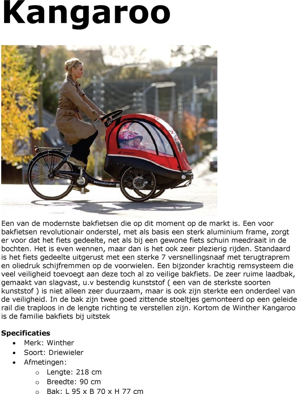 Het is even wennen, maar dan is het ook zeer plezierig rijden. Standaard is het fiets gedeelte uitgerust met een sterke 7 versnellingsnaaf met terugtraprem en oliedruk schijfremmen op de voorwielen.