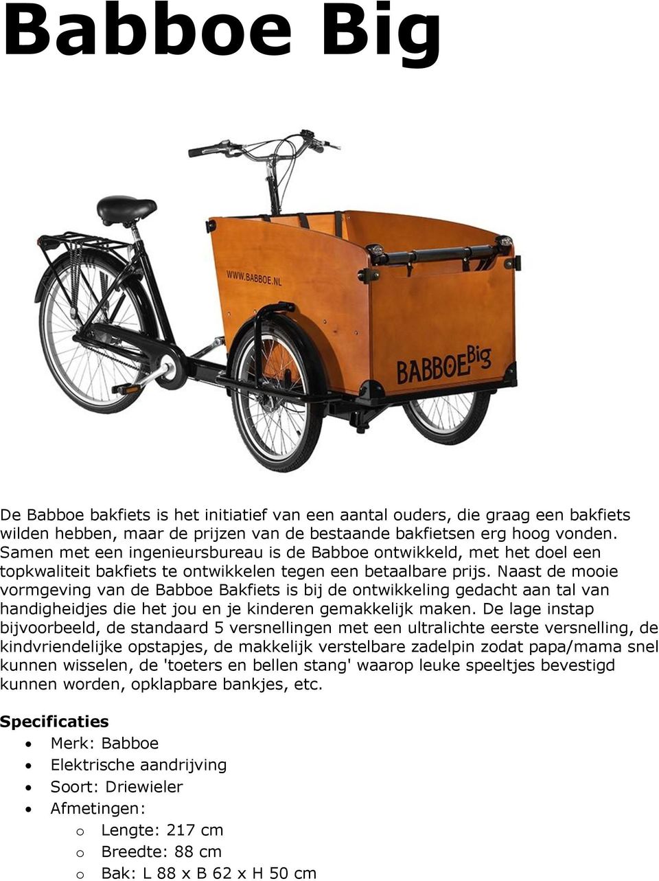 Naast de mooie vormgeving van de Babboe Bakfiets is bij de ontwikkeling gedacht aan tal van handigheidjes die het jou en je kinderen gemakkelijk maken.