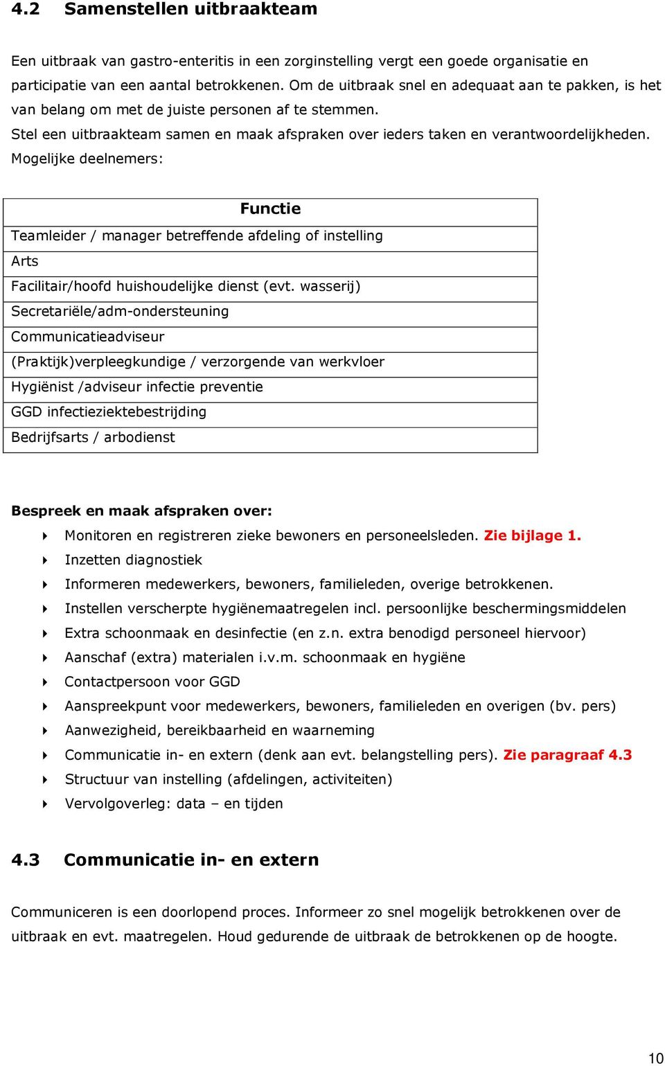 Mogelijke deelnemers: Functie Teamleider / manager betreffende afdeling of instelling Arts Facilitair/hoofd huishoudelijke dienst (evt.