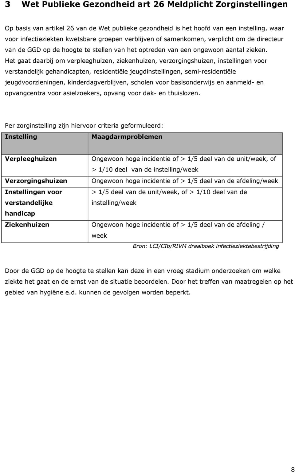 Het gaat daarbij om verpleeghuizen, ziekenhuizen, verzorgingshuizen, instellingen voor verstandelijk gehandicapten, residentiële jeugdinstellingen, semi-residentiële jeugdvoorzieningen,