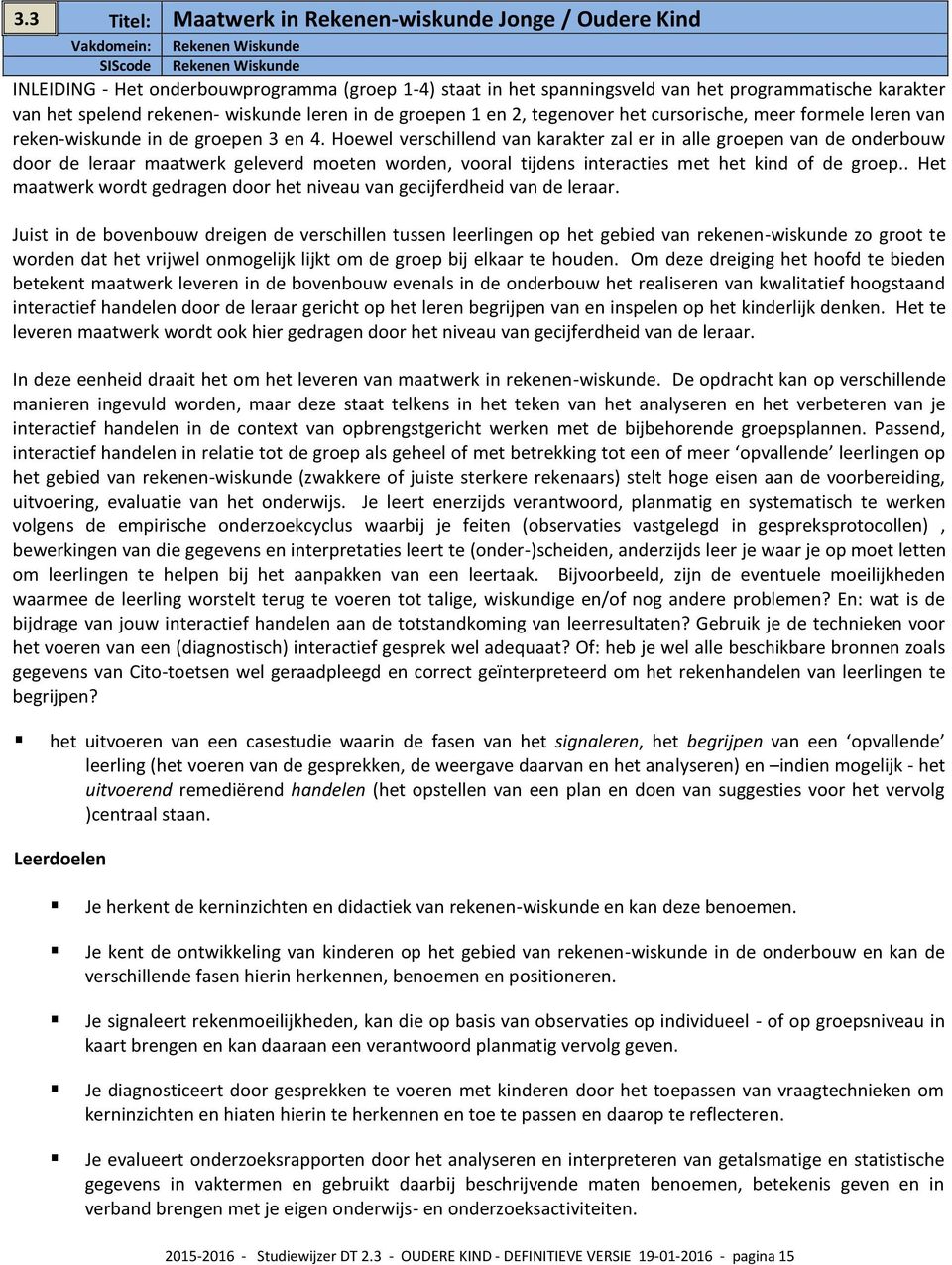 Hoewel verschillend van karakter zal er in alle groepen van de onderbouw door de leraar maatwerk geleverd moeten worden, vooral tijdens interacties met het kind of de groep.