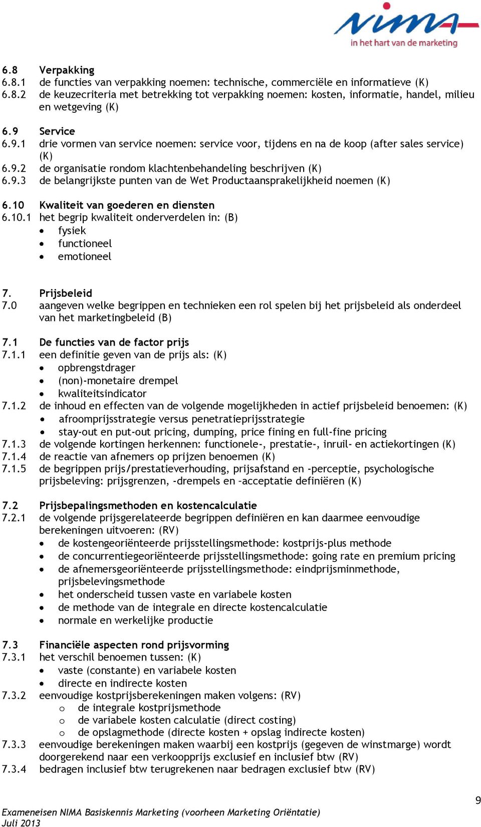 10 Kwaliteit van goederen en diensten 6.10.1 het begrip kwaliteit onderverdelen in: (B) fysiek functioneel emotioneel 7. Prijsbeleid 7.