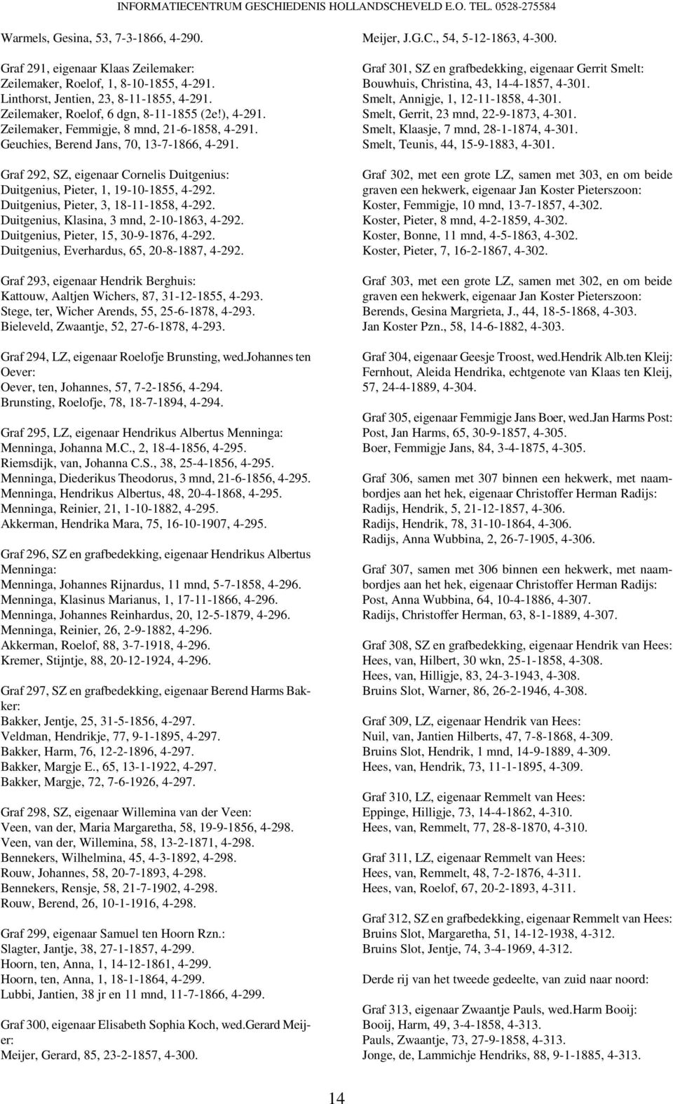 Duitgenius, Pieter, 3, 18-11-1858, 4-292. Duitgenius, Klasina, 3 mnd, 2-10-1863, 4-292. Duitgenius, Pieter, 15, 30-9-1876, 4-292. Duitgenius, Everhardus, 65, 20-8-1887, 4-292.