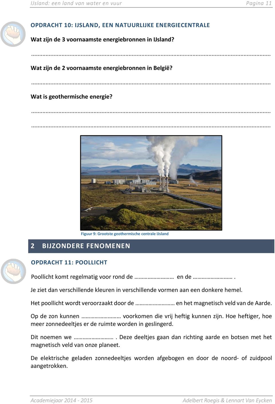 2 BIJZONDERE FENOMENEN OPDRACHT 11: POOLLICHT Figuur 9: Grootste geothermische centrale IJsland Poollicht komt regelmatig voor rond de en de.