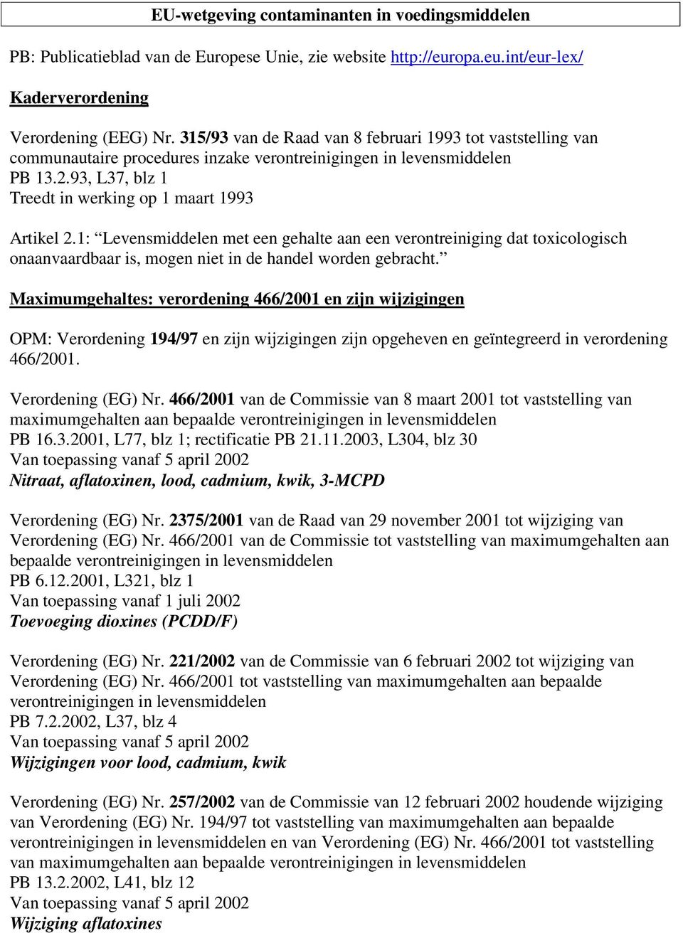 1: Levensmiddelen met een gehalte aan een verontreiniging dat toxicologisch onaanvaardbaar is, mogen niet in de handel worden gebracht.