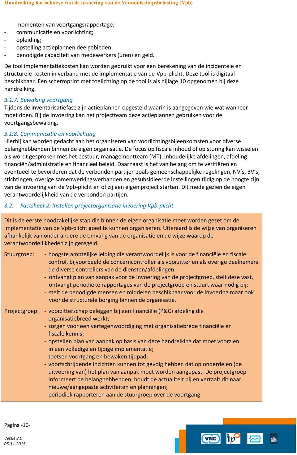 De tool implementatiekosten kan worden gebruikt voor een berekening van de incidentele en structurele kosten in verband met de implementatie van de Vpb-plicht. Deze tool is digitaal beschikbaar.