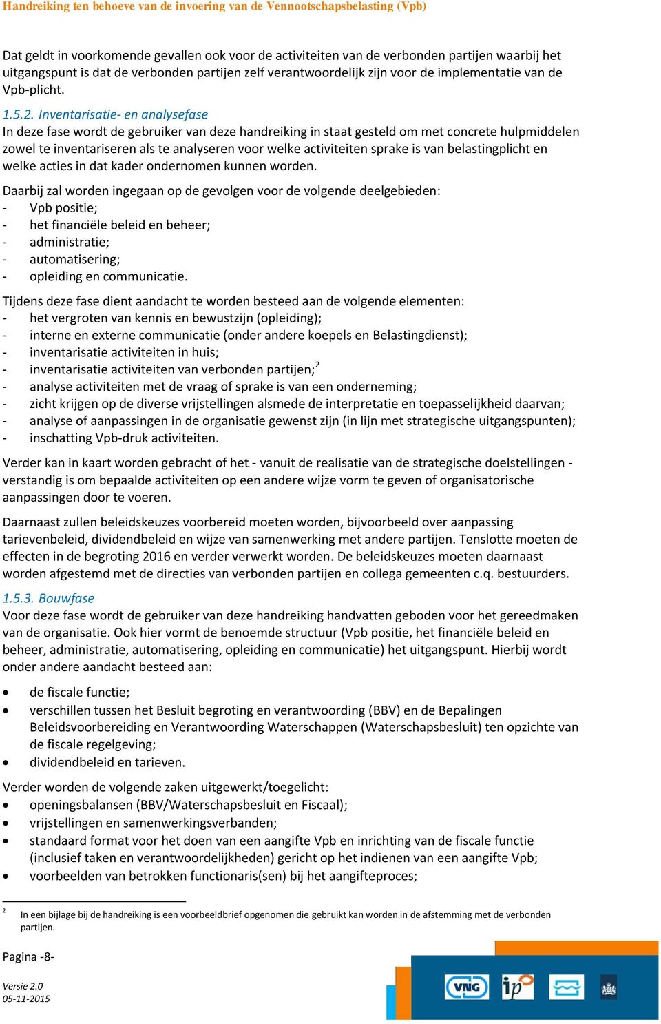 Inventarisatie- en analysefase In deze fase wordt de gebruiker van deze handreiking in staat gesteld om met concrete hulpmiddelen zowel te inventariseren als te analyseren voor welke activiteiten