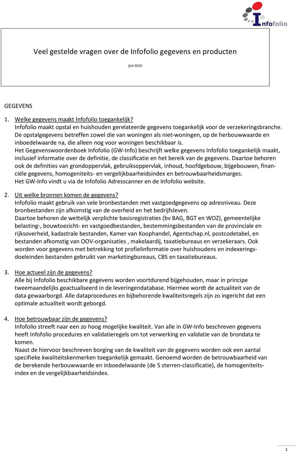 De opstalgegevens betreffen zowel die van woningen als niet-woningen, op de herbouwwaarde en inboedelwaarde na, die alleen nog voor woningen beschikbaar is.