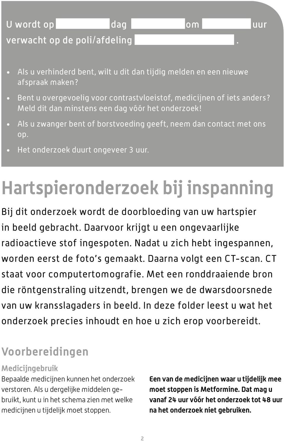 Het onderzoek duurt ongeveer 3 uur. Hartspieronderzoek bij inspanning Bij dit onderzoek wordt de doorbloeding van uw hartspier in beeld gebracht.