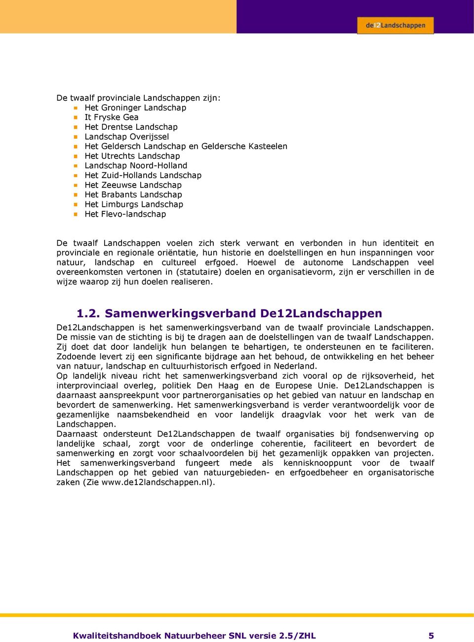 verbonden in hun identiteit en provinciale en regionale oriëntatie, hun historie en doelstellingen en hun inspanningen voor natuur, landschap en cultureel erfgoed.