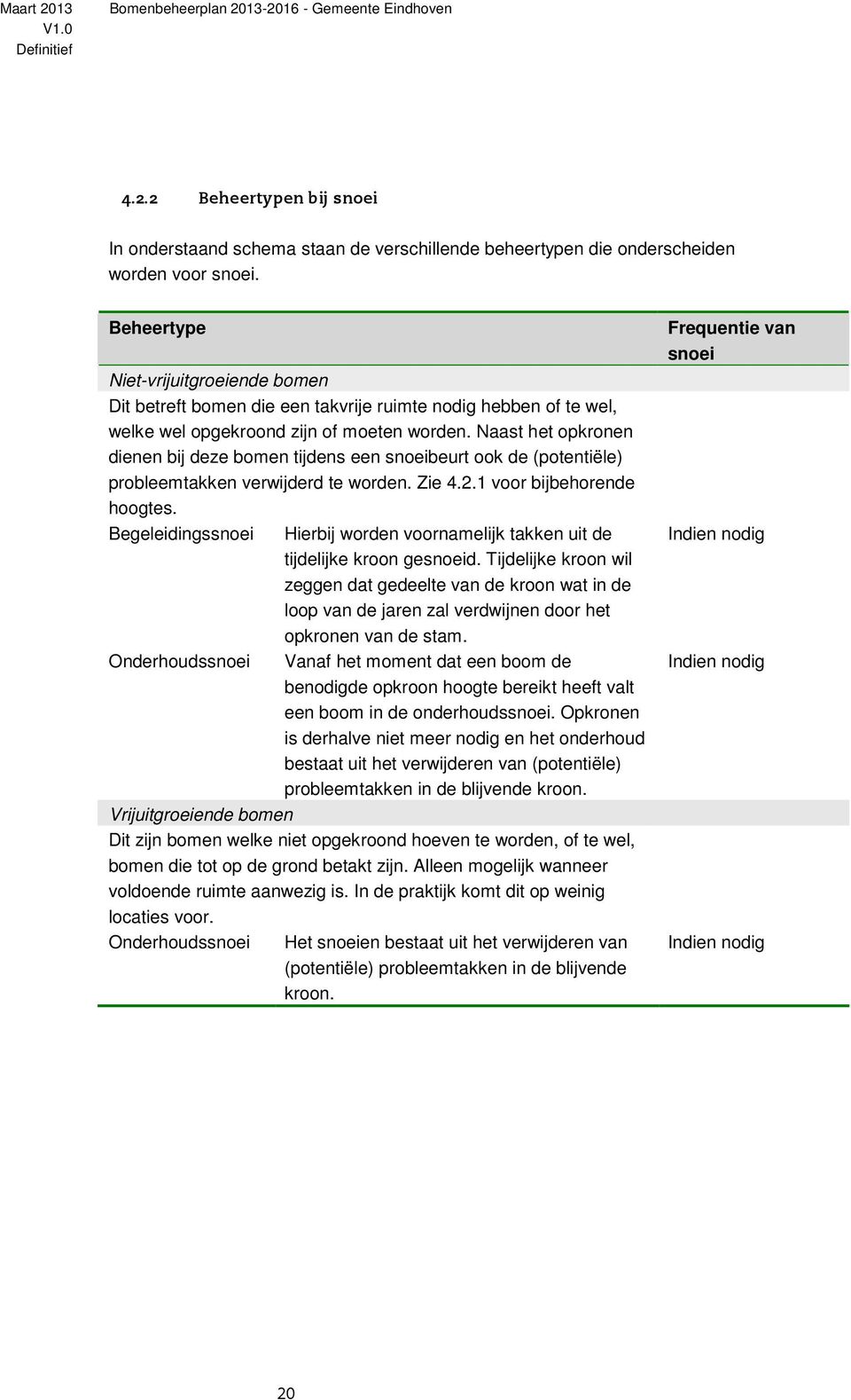 Naast het opkronen dienen bij deze bomen tijdens een snoeibeurt ook de (potentiële) probleemtakken verwijderd te worden. Zie 4.2.1 voor bijbehorende hoogtes.