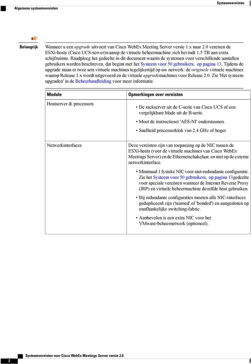 Raadpleeg het gedeelte in dit document waarin de systemen voor verschillende aantallen gebruikers worden beschreven, dat begint met het Systeem voor 50 gebruikers, op pagina 13.