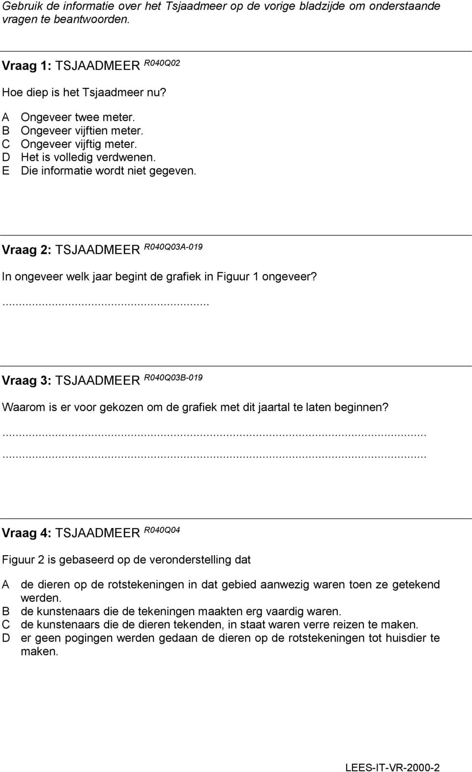 Vraag 2: TSJAADMEER R040Q03A-019 In ongeveer welk jaar begint de grafiek in Figuur 1 ongeveer?