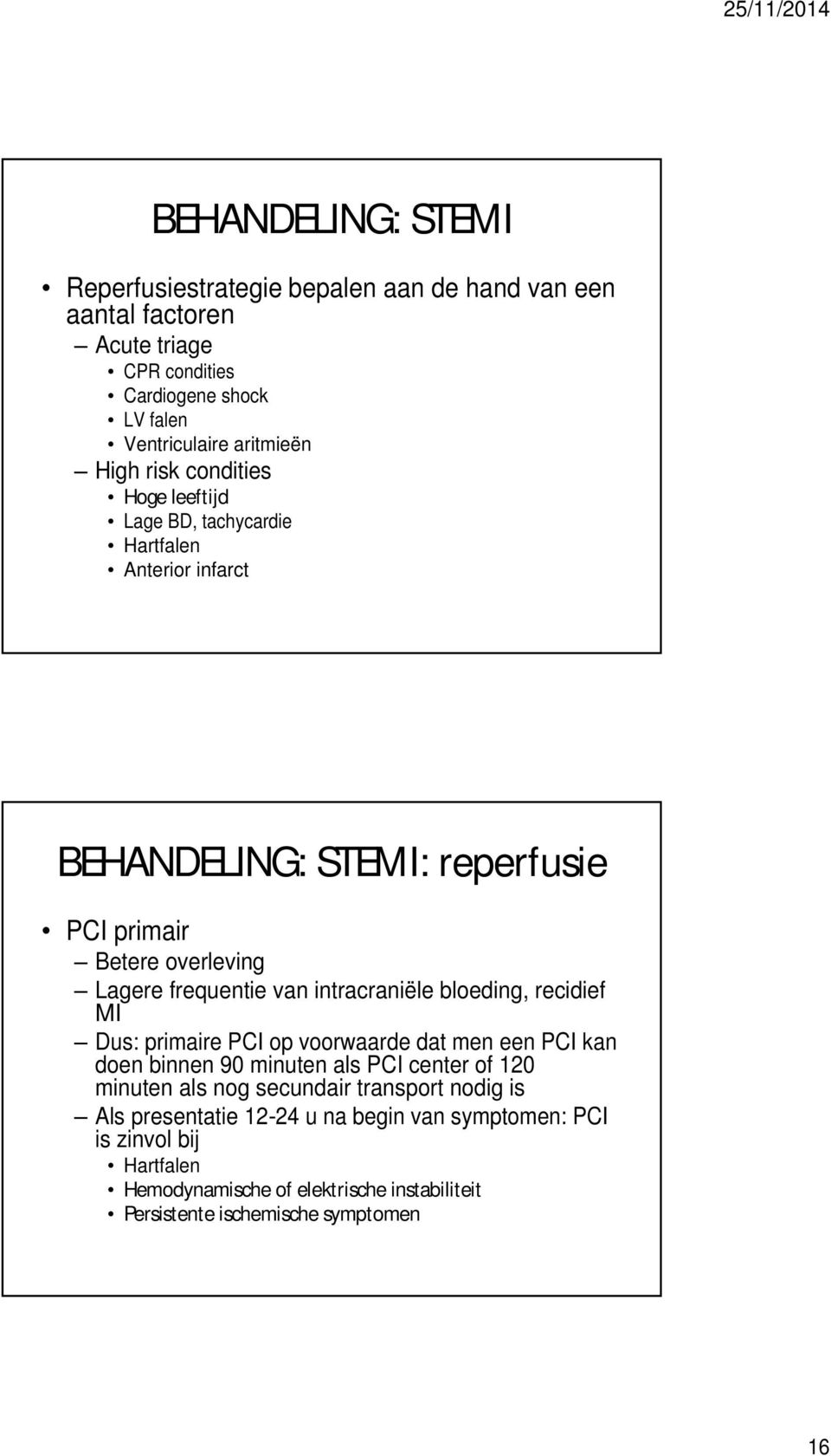 intracraniële bloeding, recidief MI Dus: primaire PCI op voorwaarde dat men een PCI kan doen binnen 90 minuten als PCI center of 120 minuten als nog secundair