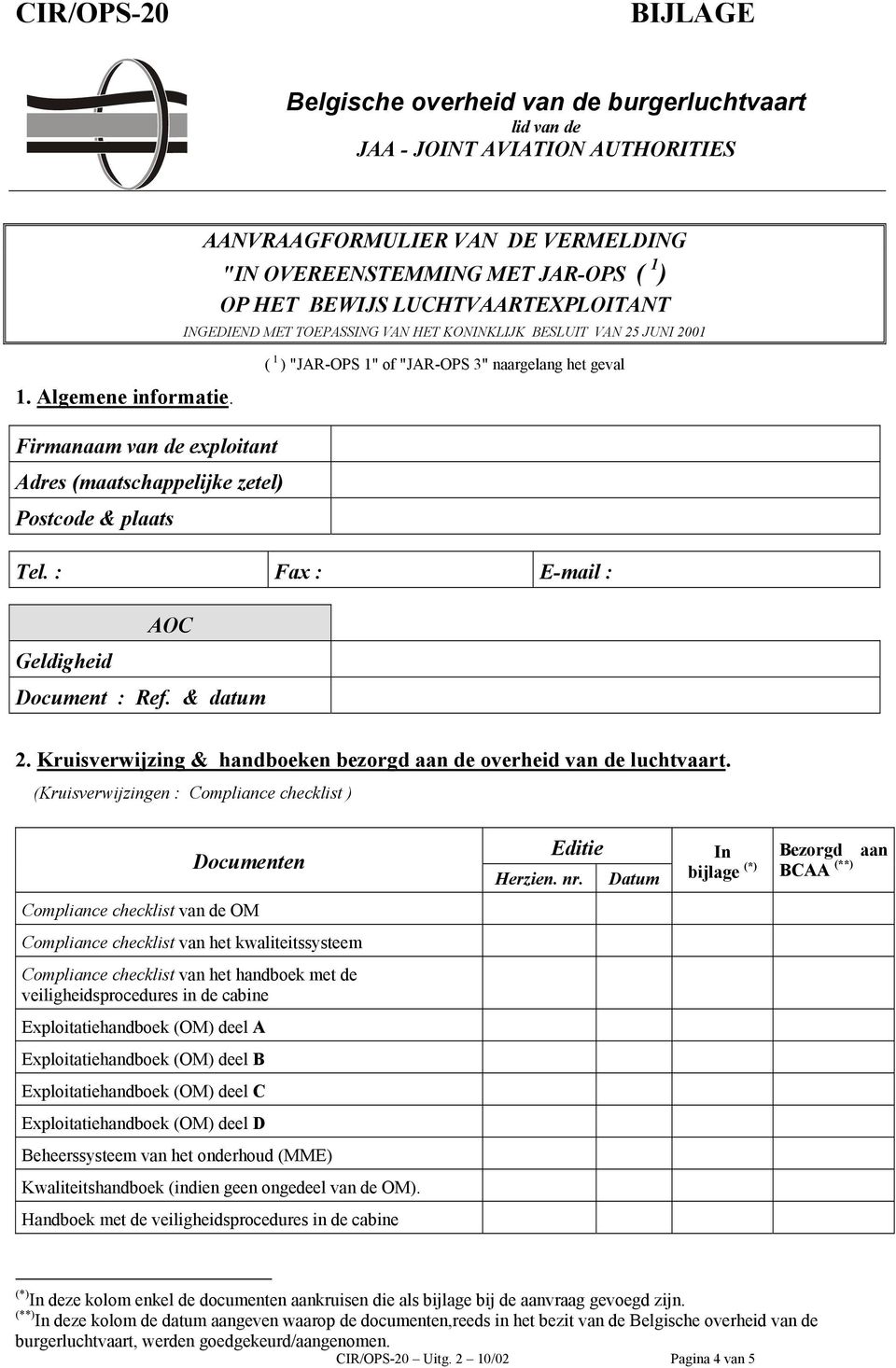 ( 1 ) "JAR-OPS 1" of "JAR-OPS 3" naargelang het geval Firmanaam van de exploitant Adres (maatschappelijke zetel) Postcode & plaats Tel. : Fax : E-mail : AOC Geldigheid Document : Ref. & datum 2.