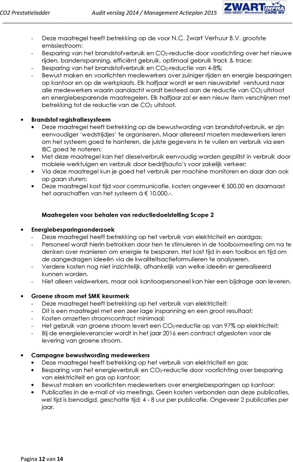 grootste emissiestroom; - Besparing van het brandstofverbruik en CO2-reductie door voorlichting over het nieuwe rijden, bandenspanning, efficiënt gebruik, optimaal gebruik track & trace; - Besparing