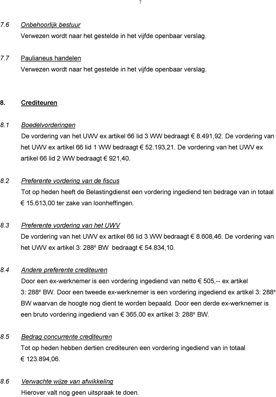 De vordering van het UWV ex artikel 66 lid 2 WW bedraagt 921,40. 8.2 Preferente vordering van de fiscus Tot op heden heeft de Belastingdienst een vordering ingediend ten bedrage van in totaal 15.