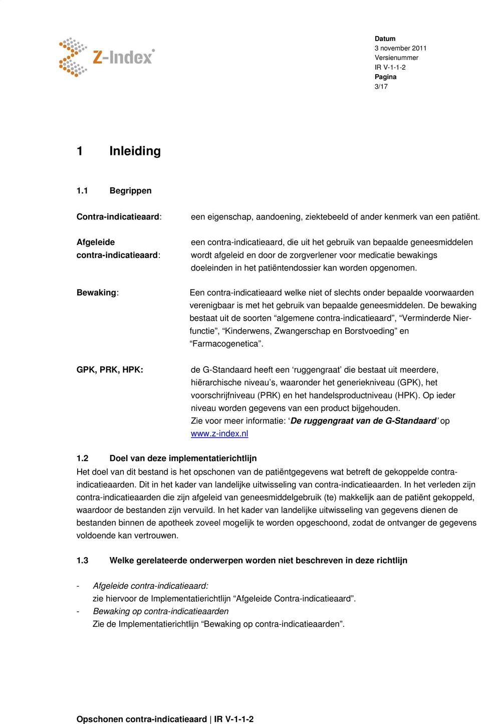 patiëntendossier kan worden opgenomen. Bewaking: Een contra-indicatieaard welke niet of slechts onder bepaalde voorwaarden verenigbaar is met het gebruik van bepaalde gesmiddelen.