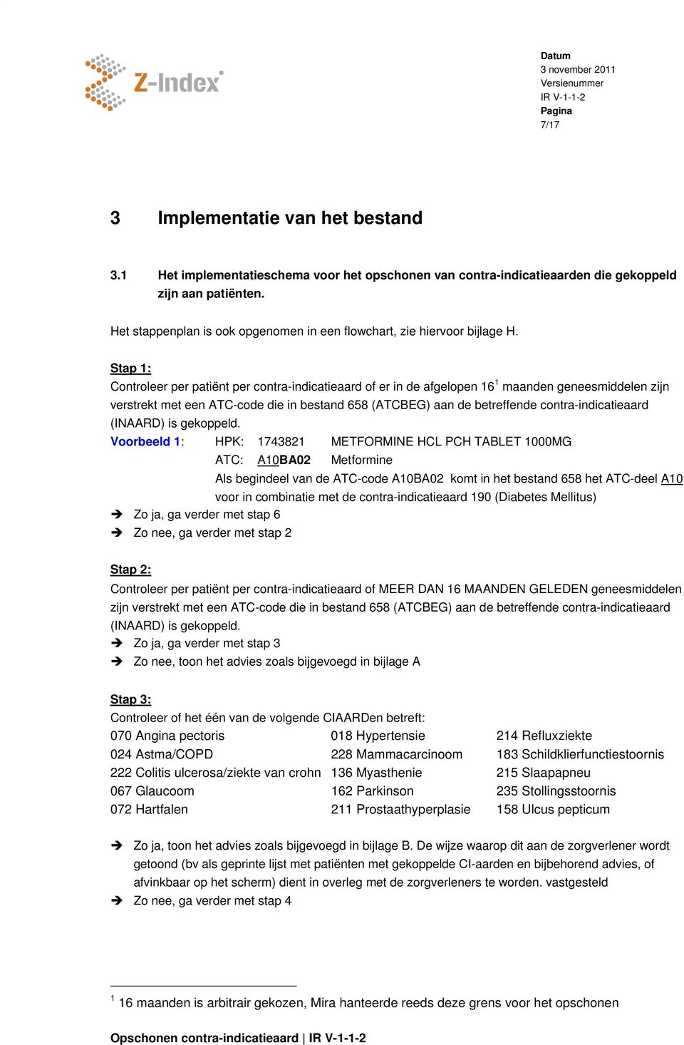 Stap 1: Controleer per patiënt per contra-indicatieaard of er in de afgelopen 16 1 maanden gesmiddelen zijn verstrekt met een ATC-code die in bestand 658 (ATCBEG) aan de betreffende