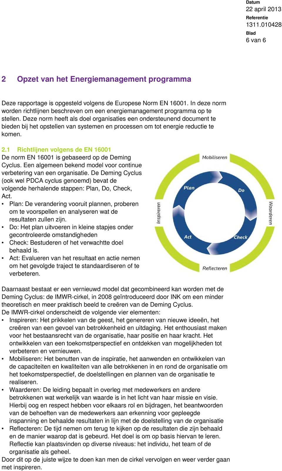 Deze norm heeft als doel organisaties een ondersteunend document te bieden bij het opstellen van systemen en processen om tot energie reductie te komen. 2.