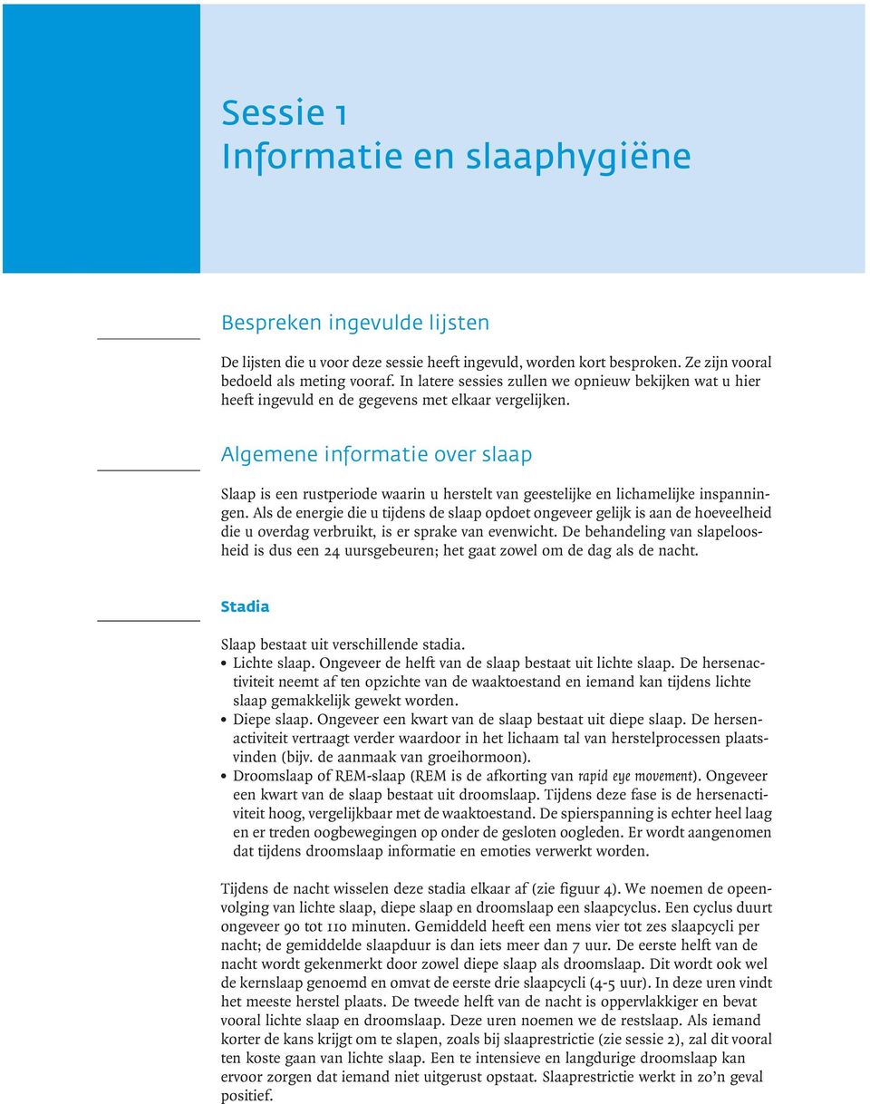 Algemene informatie over slaap Slaap is een rustperiode waarin u herstelt van geestelijke en lichamelijke inspanningen.