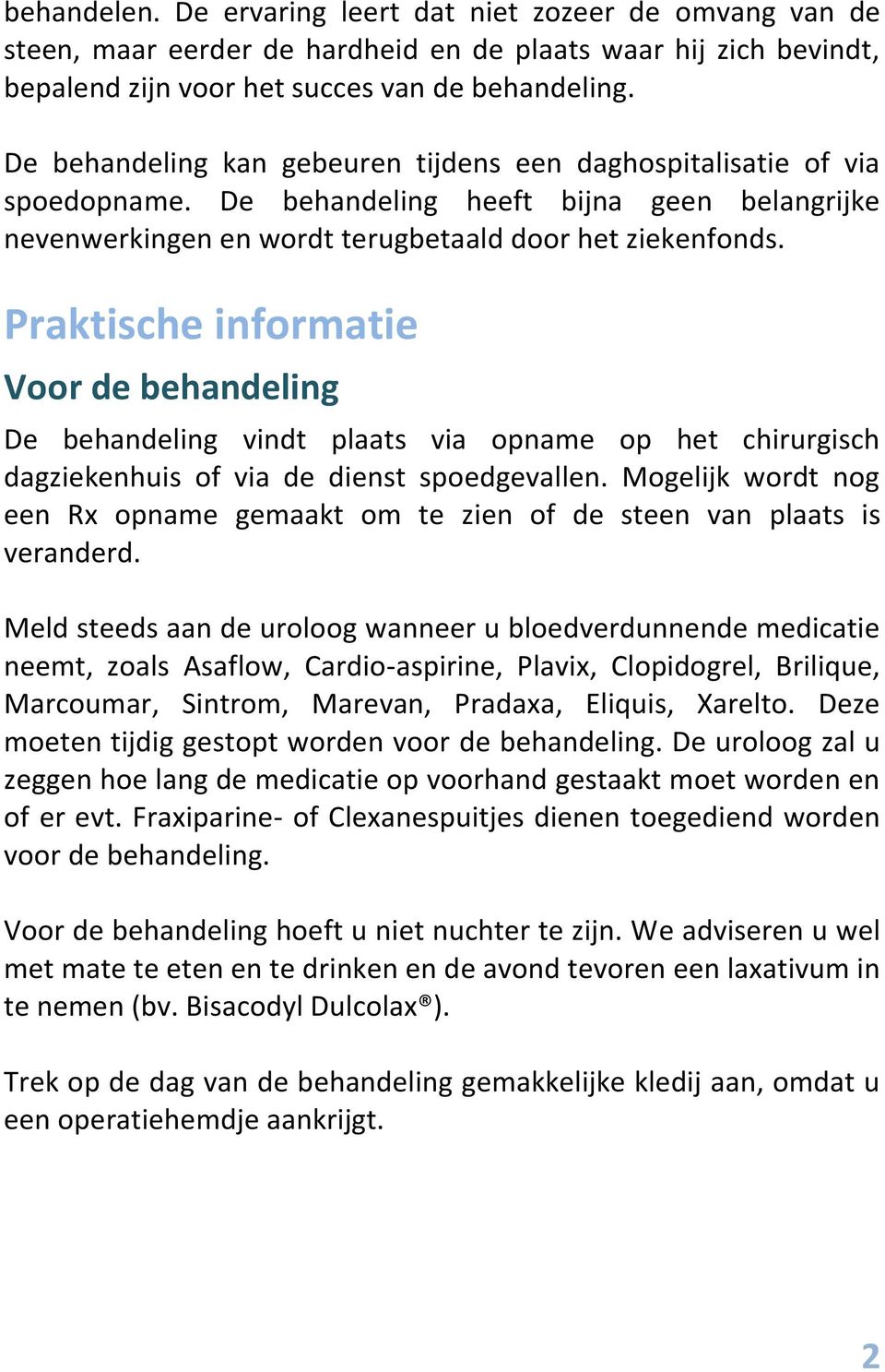 Praktische informatie Voor de behandeling De behandeling vindt plaats via opname op het chirurgisch dagziekenhuis of via de dienst spoedgevallen.