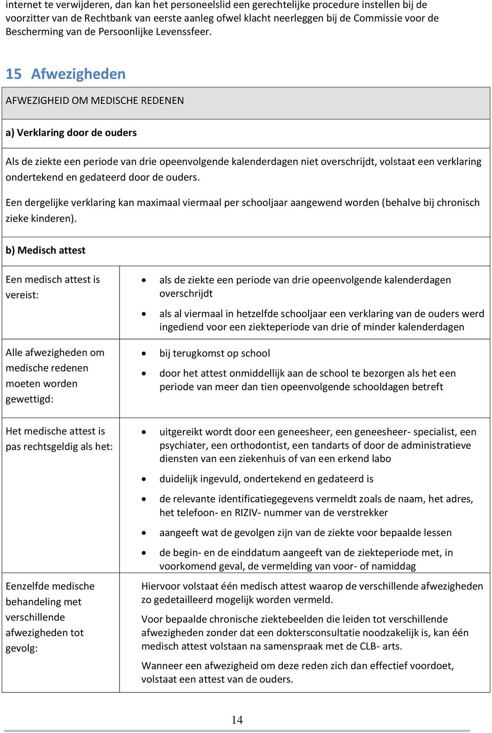 15 Afwezigheden AFWEZIGHEID OM MEDISCHE REDENEN a) Verklaring door de ouders Als de ziekte een periode van drie opeenvolgende kalenderdagen niet overschrijdt, volstaat een verklaring ondertekend en