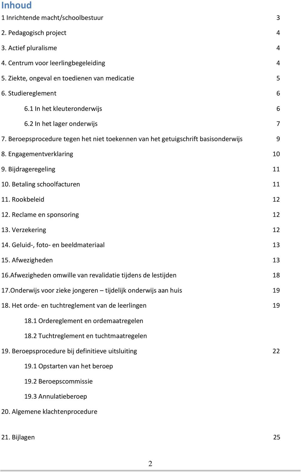 Betaling schoolfacturen 11 11. Rookbeleid 12 12. Reclame en sponsoring 12 13. Verzekering 12 14. Geluid-, foto- en beeldmateriaal 13 15. Afwezigheden 13 16.