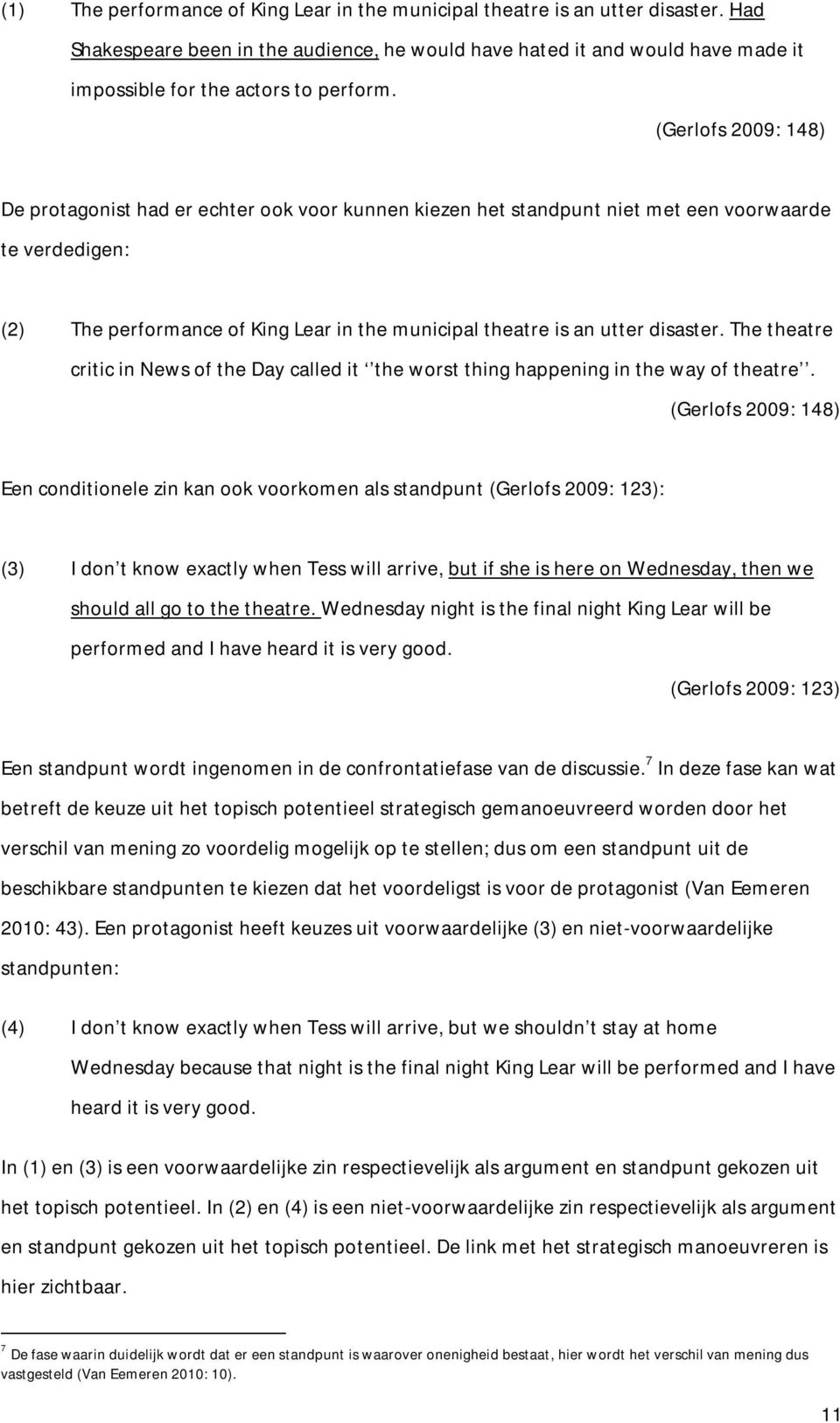 (Gerlofs 2009: 148) De protagonist had er echter ook voor kunnen kiezen het standpunt niet met een voorwaarde te verdedigen: (2) The performance of King Lear in the municipal theatre is an utter