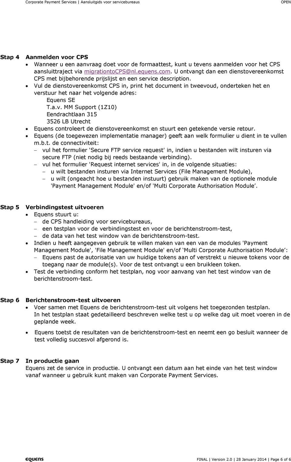 Vul de dienstovereenkomst CPS in, print het document in tweevoud, onderteken het en verstuur het naar het volgende adres: Equens SE T.a.v. MM Support (1Z10) Eendrachtlaan 315 3526 LB Utrecht Equens controleert de dienstovereenkomst en stuurt een getekende versie retour.