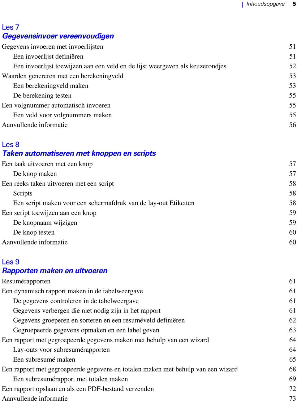 Les 8 Taken automatiseren met knoppen en scripts Een taak uitvoeren met een knop 57 De knop maken 57 Een reeks taken uitvoeren met een script 58 Scripts 58 Een script maken voor een schermafdruk van