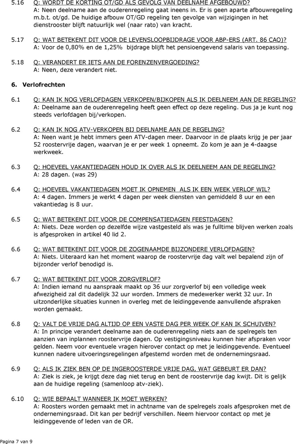 86 CAO)? A: Voor de 0,80% en de 1,25% bijdrage blijft het pensioengevend salaris van toepassing. 5.18 Q: VERANDERT ER IETS AAN DE FORENZENVERGOEDING? A: Neen, deze verandert niet. 6. Verlofrechten 6.