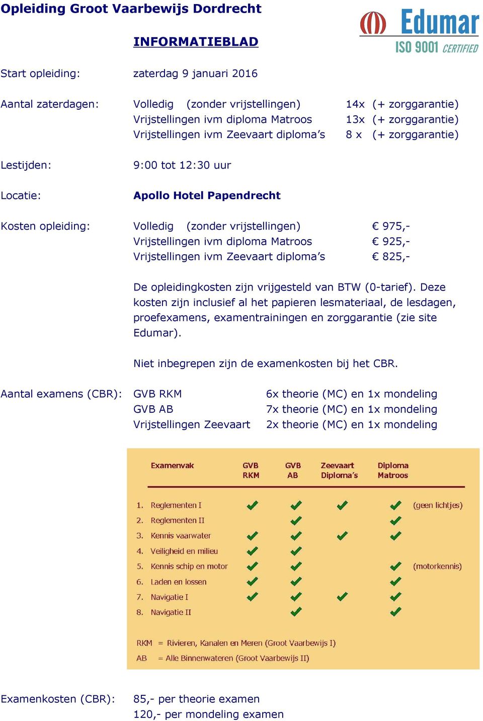 vrijstellingen) 975,- Vrijstellingen ivm diploma Matroos 925,- Vrijstellingen ivm Zeevaart diploma s 825,- De opleidingkosten zijn vrijgesteld van BTW (0-tarief).