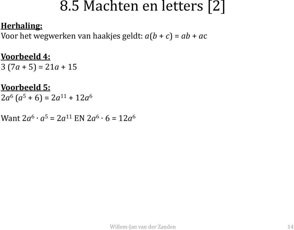 Voorbeeld 4: 3 (7a + 5) = 21a + 15 Voorbeeld 5: 2a 6