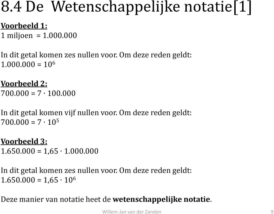 Om deze reden geldt: 700.000 = 7 10 5 Voorbeeld 3: 1.650.000 = 1,65 1.000.000 In dit getal komen zes nullen voor.