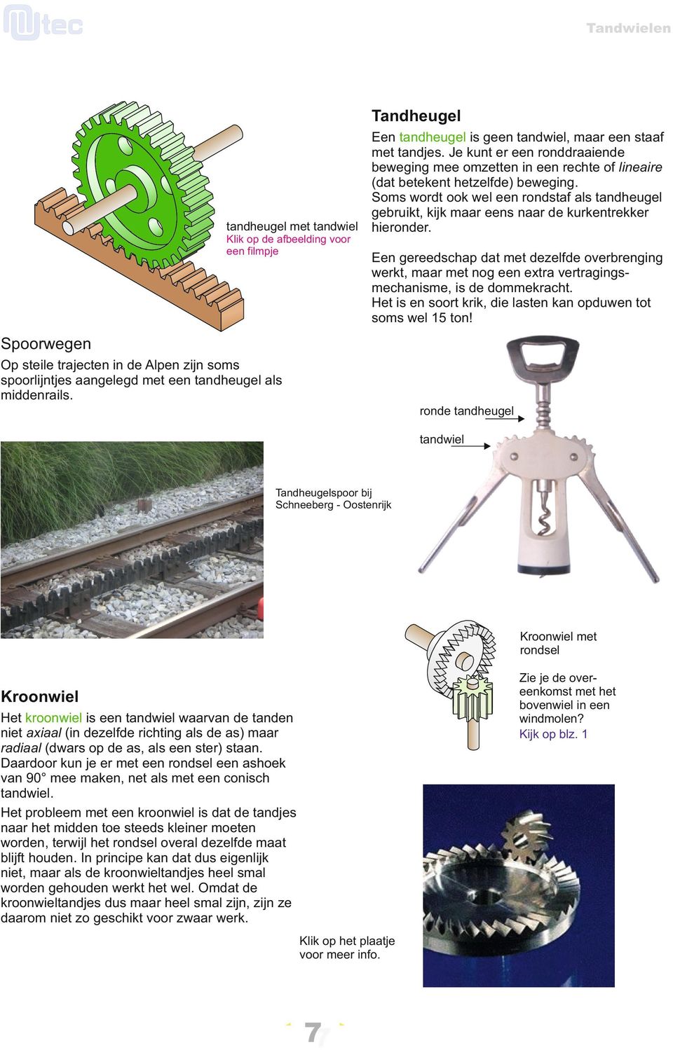 Soms wordt ook wel een rondstaf als tandheugel gebruikt, kijk maar eens naar de kurkentrekker hieronder.