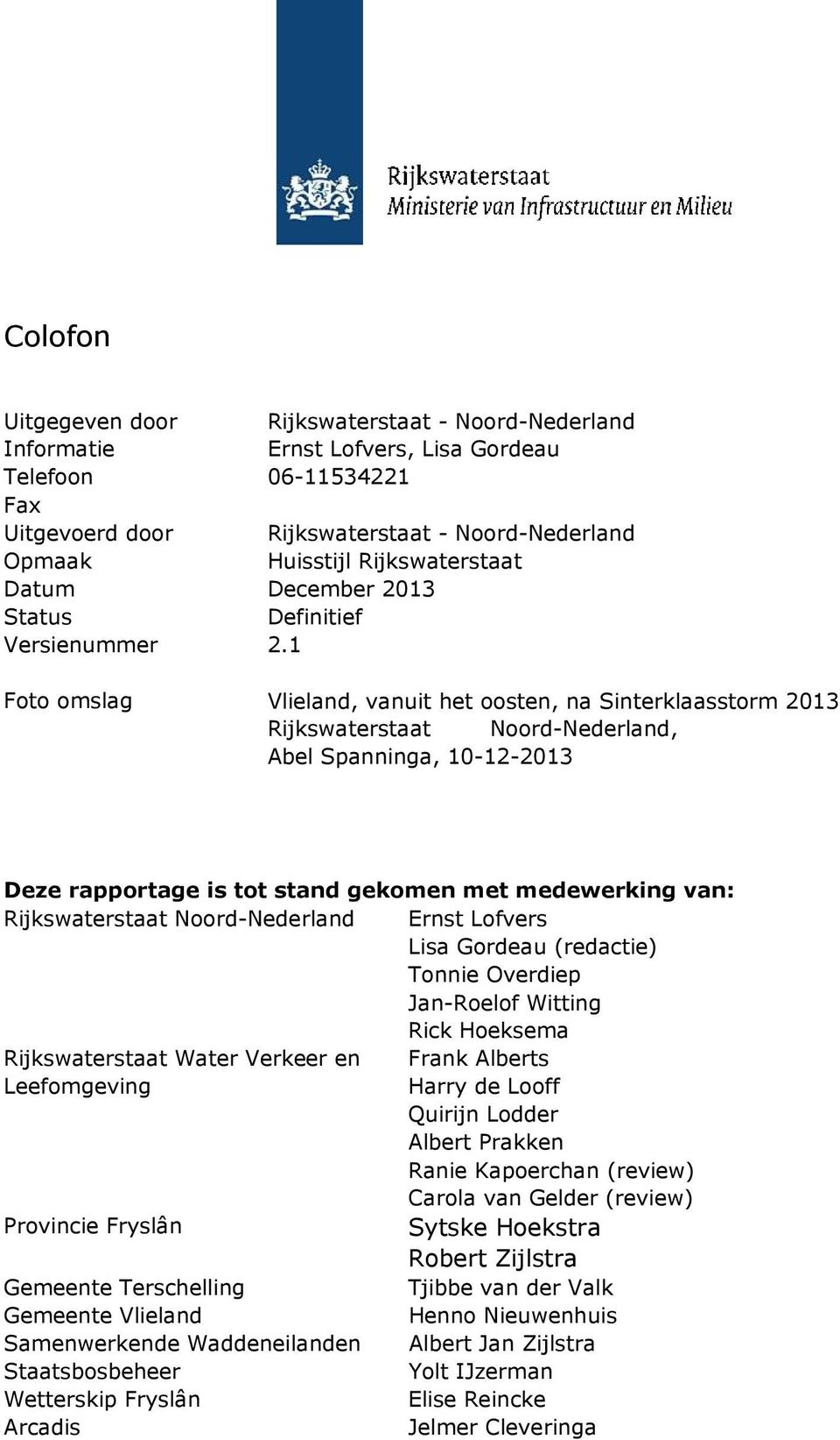 1 Foto omslag Vlieland, vanuit het oosten, na Sinterklaasstorm 2013 Rijkswaterstaat Noord-Nederland, Abel Spanninga, 10-12-2013 Deze rapportage is tot stand gekomen met medewerking van: