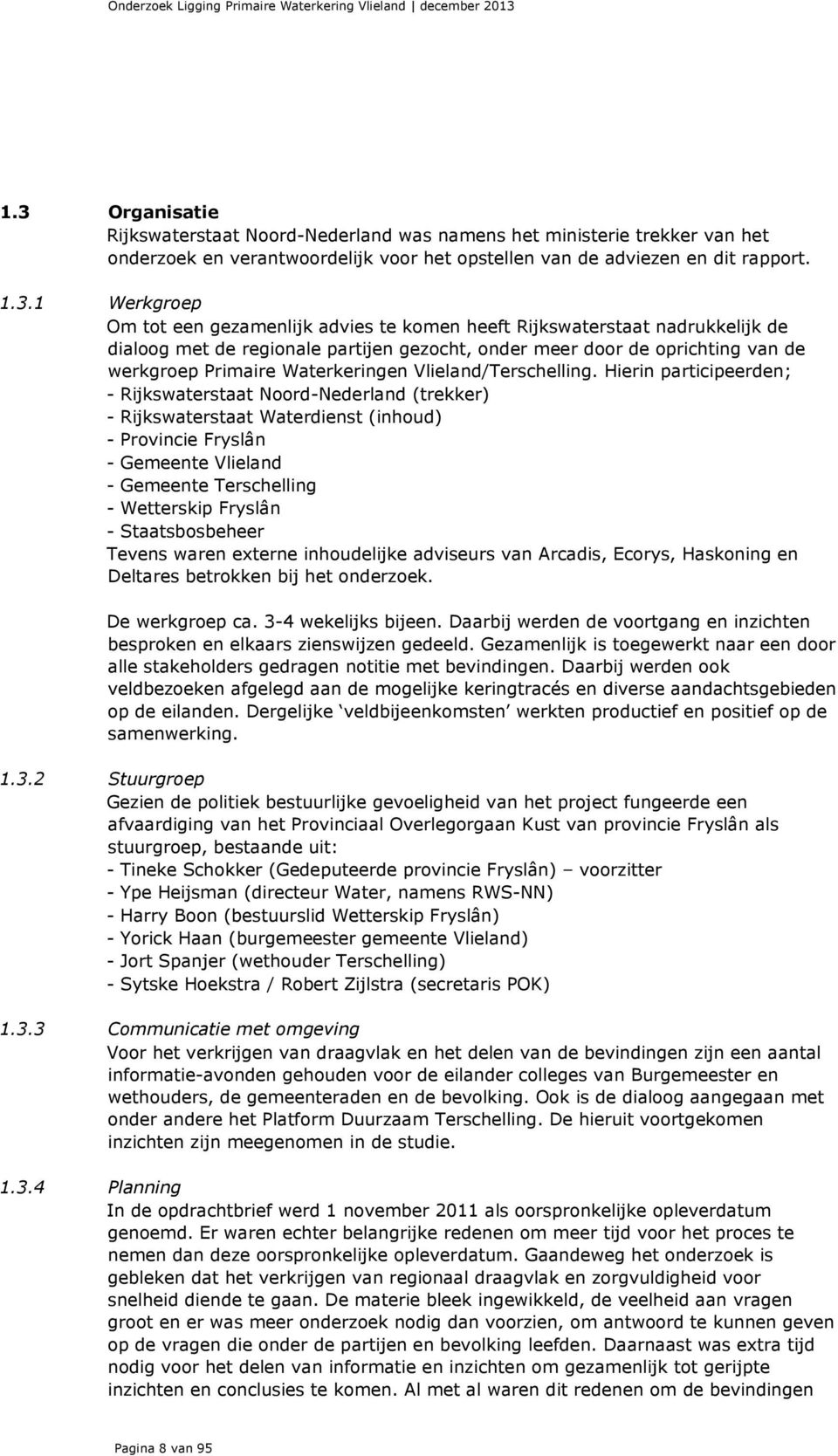 gezamenlijk advies te komen heeft Rijkswaterstaat nadrukkelijk de dialoog met de regionale partijen gezocht, onder meer door de oprichting van de werkgroep Primaire Waterkeringen